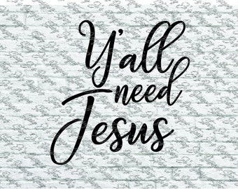 Y'all Need Jesus shirt design SVG pdf eps dxf jpg cut file instant download
