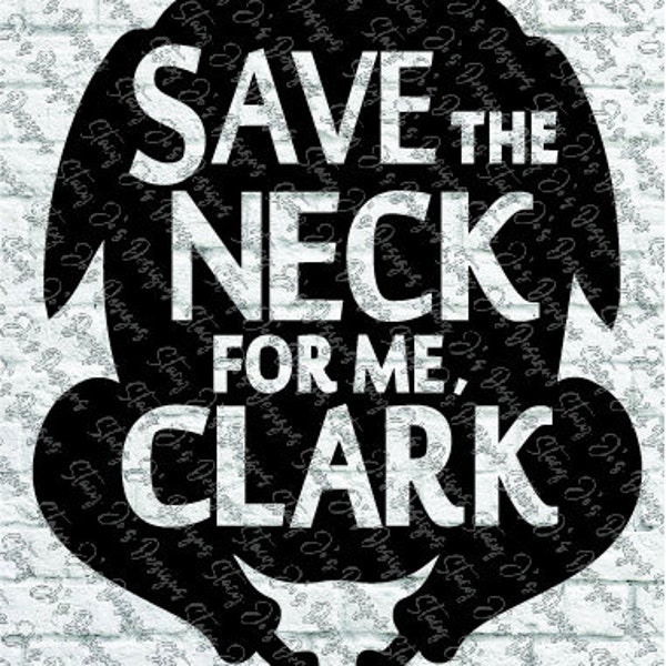 Save the Neck for me Clark turkey Christmas Vacation Cousin Eddy Clark W Griswold SVG pdf eps dxf jpg cut files instant download