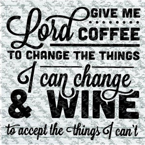 May include: Black and white typography on a white brick background. The text reads "Give me Lord Coffee to change the things I can change & Wine to accept the things I can't."