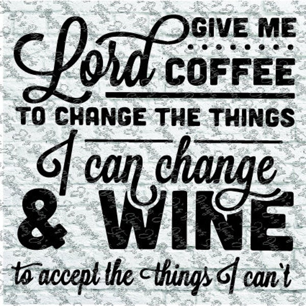 Lord give me coffee to change the things I can & Wine to accept the things I can't Tea Towels Flour SackSVG pdf eps dxf jpg cricut cut file