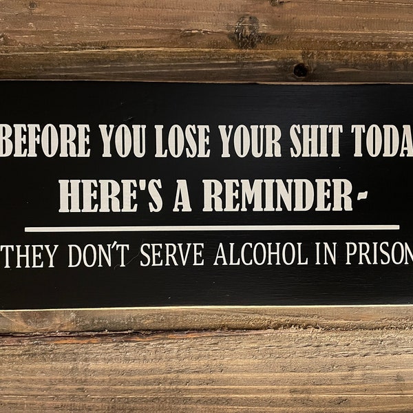 Funny Wall Sign. Before You Lose Your SH** Today They Don't Serve Alcohol in Prison. Garage Sign. Bar Decor. Man Cave. Party Room. Bar Sign