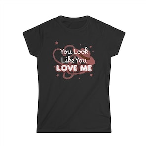 You Look Like You Love Me Women&#39;s Softstyle Tee. Ella Langley. Riley Green. Country song. Bachelorette Top.