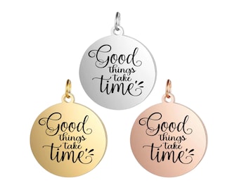 Good things take time-Personalized Engraved Charm – Custom Name, Initial or Symbol in 15, 20, 25, 30mm for Keyrings, Bracelets, Necklaces