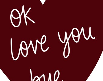 May include: A burgundy heart shape with the words "ok love you bye" written in a white, cursive font. The heart is a solid color, and the text is centered within the heart.