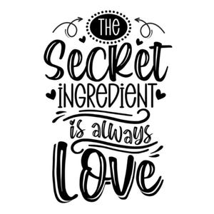May include: Black and white graphic with the text "THE Secret INGREDIENT is always LOVE". The text is in a handwritten style with decorative elements like hearts and swirls, suitable for kitchen decor.