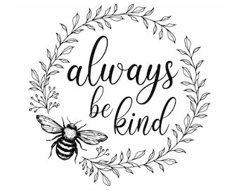 May include: Black and white illustration of a bee with a wreath of leaves and the text "always be kind".
