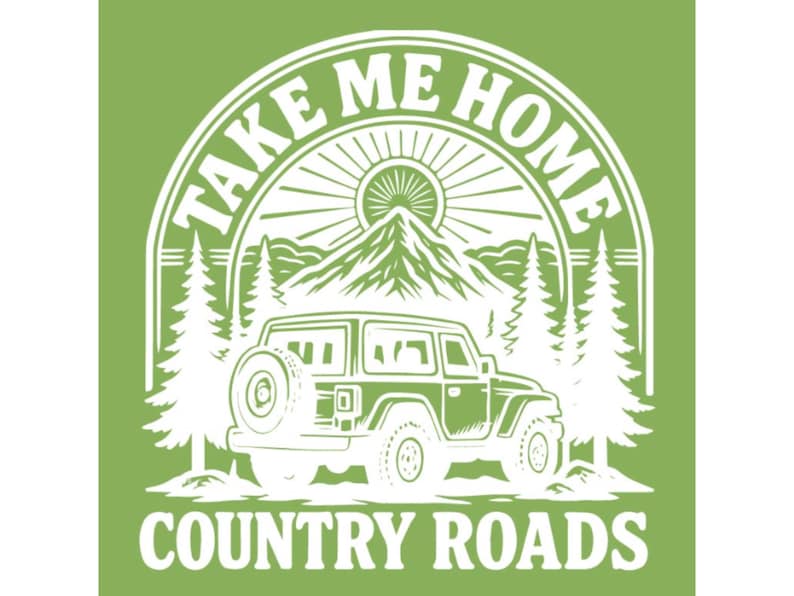 May include: Green graphic with the text "TAKE ME HOME COUNTRY ROADS". The design features a mountain range, sun, trees, and a jeep. The text and design are in white.