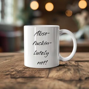 Abso-fuckin-lutely Not! Mug, Funny Mug, Unique Coffee Mug, Sarcastic Message, Gift Mug, Funny Message, Boyfriend Gift Idea, Offensive Humor