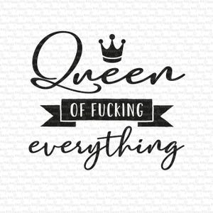 Queen of fucking everything, Digital File, Cut File, SVG, PNG, DXF, Plotterdatei, Printable, Silhouette, Cricut, Cuttable, Queen, Königin