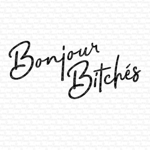 May include: Black cursive text on a white background reads "Bonjour Bitchés". The phrase is a playful greeting, with the French word "Bonjour" meaning "Hello" and the English word "Bitchés".