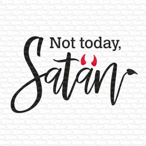 May include: Black and white graphic design with the text "Not today, Satan" in a cursive font. The word "Satan" has red devil horns above it.