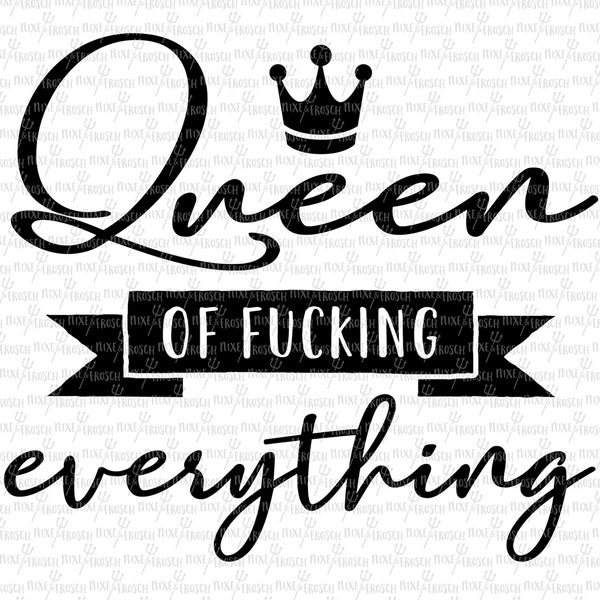 Queen of fucking everything, Digital File, Cut File, SVG, PNG, DXF, Plotterdatei, Printable, Silhouette, Cricut, Cuttable, Queen, Königin