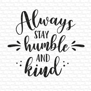 Może przedstawiać: Czarno-biała grafika typograficzna z tekstem "Always stay humble and kind".