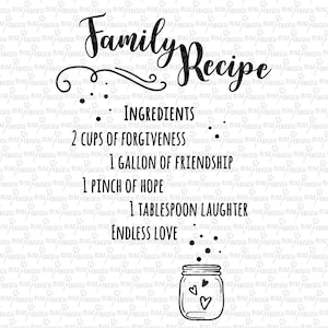May include: Black and white illustration of a mason jar with hearts inside. The text reads "Family Recipe" and lists ingredients: 2 cups of forgiveness, 1 gallon of friendship, 1 pinch of hope, 1 tablespoon laughter, and endless love.