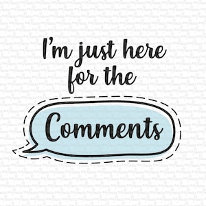 Könnte beinhalten: Eine blaue Sprechblase mit weißem Rand und gestricheltem Rand. Die Sprechblase enthält den Text "I'm just here for the comments" in Schwarz.