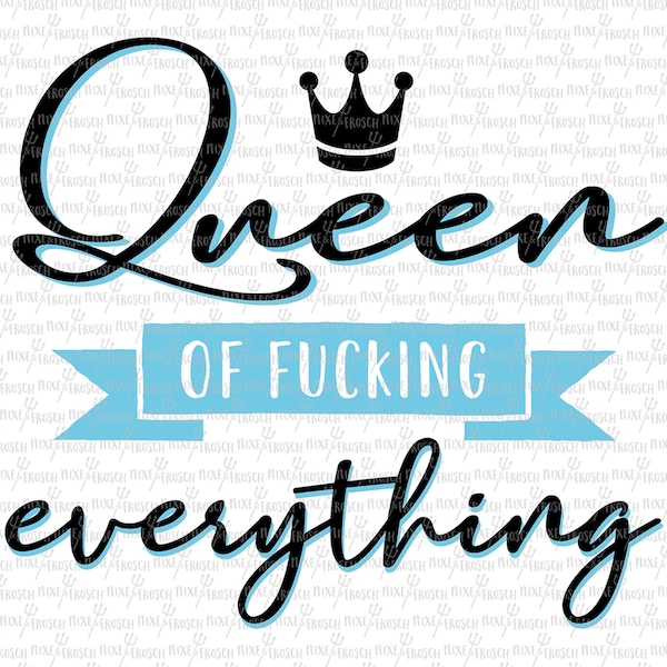 Queen of fucking everything, Digital File, Cut File, SVG, PNG, DXF, Plotterdatei, Printable, Silhouette, Cricut, Cuttable, Queen, Königin