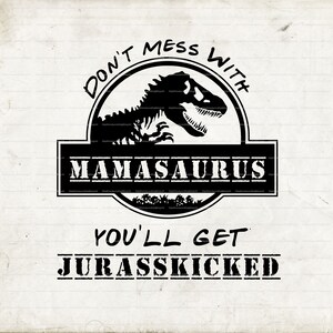 Don't Mess With Mamasaurus, You'll Get Jurasskicked Svg, Mamasaurus, Jurasskicked Digital Cut File, Svg, Eps,Dxf, Pdf, Png
