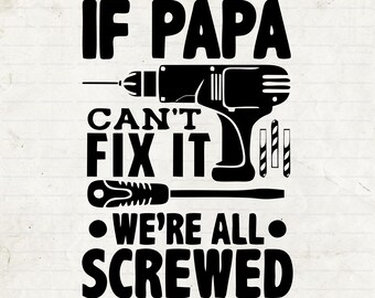 If Papa Can’t Fix It We’re All Screwed Svg, Papa T-shirt Svg, Digital Download, Fathers Day Gifts