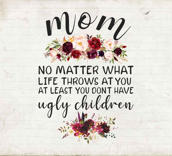 Mom No Matter What Life Throws at You at Least You Don't Etsy