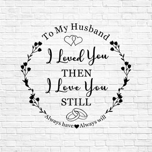 A mio marito, ti ho amato allora, ti amo ancora, avere sempre Will, Svg, Canvas Wall Art Gift, SVG, Download istantaneo
