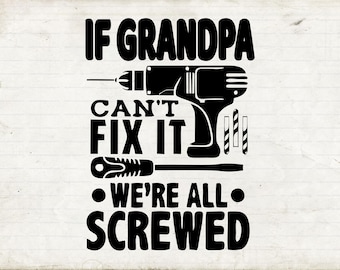If Grandpa Can’t Fix It We’re All Screwed Svg, Grandpa T-shirt Svg, Digital Download, Fathers Day Gifts
