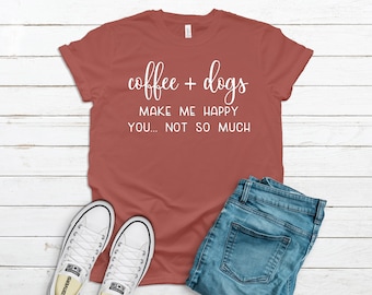 Coffee and Dogs Make Me Happy - DogTee - Dog Shirt - Gift for her