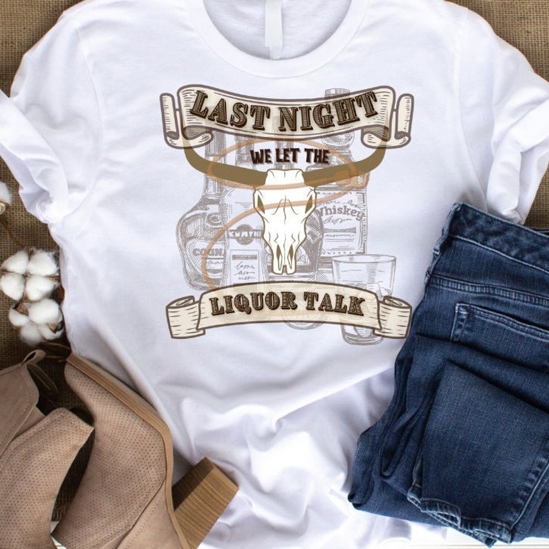 Last Night We Let the Liquor Talk Png Western File Digital Etsy