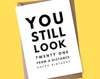 May include: A white card with black text that reads "You still look twenty one from a distance. Happy birthday."