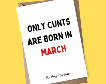 May include: A white card with black text that reads "ONLY CUNTS ARE BORN IN MARCH" in red text. The card also has the text "P.S Happy Birthday" in black text.