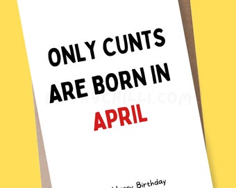 Only Cunts Are Born In April, April Birthday Card, Funny Birthday Card for Her Him Men Brother Sister Mum Dad Friend, Rude Birthday Card