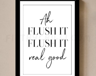 May include: Black and white printable wall art with the text "Ah flush it flush it real good".