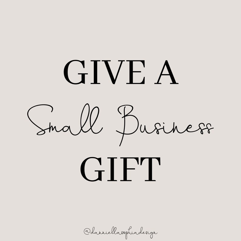 May include: Black and white text graphic that reads "Give a Small Business Gift" with the text "@danniellasophiadesign" at the bottom.