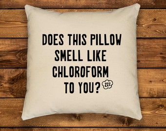 Does This Pillow Smell Like Chloroform To You? ~ Throw Pillow, Novelty Pillow, STUFFED pillows AND pillow COVERS available, two cover styles