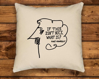 If This Isn't Nice What Is? Kurt Vonnegut - Throw Pillow, Novelty Pillow, STUFFED pillows AND pillow COVERS available, two cover styles