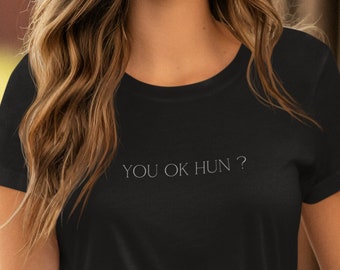 You Ok Hun? - T Shirt / Perfect Minimalistic Design Summer T-Shirt / Ladies Tumblr Quote Top
