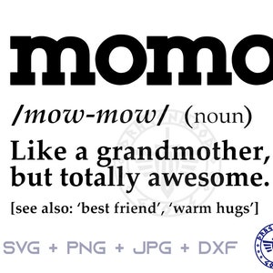 May include: Black and white text graphic that reads "momo /mow-mow/ (noun) Like a grandmother, but totally awesome. [see also: 'best friend', 'warm hugs']"  SVG + PNG + JPG + DXF