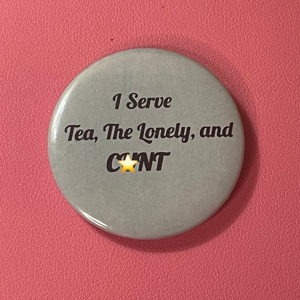 Tea, Lonely and C*nt Button Badge Pin