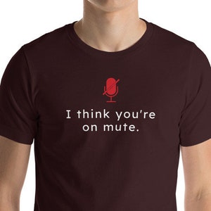 I Think You're On Mute Men's TShirt / Funny Tshirt / Gift for Him / Nerd Shirt