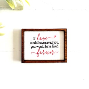 Wood Framed Miniature Sign | Farmhouse Type | Tiered Tray Décor | Handmade - If Love Could Have Saved You, You Would Have Lived Forever