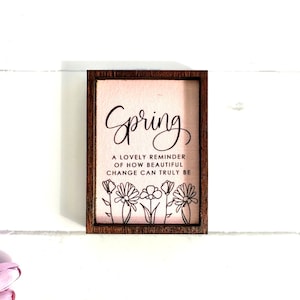 Wood Framed Miniature Sign | Farmhouse Type | Tiered Tray Décor | - Spring A Lovely Reminder Of How Beautiful Change Can Truly Be