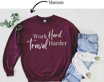 Travel Sweatshirt | Vacation Shirt | Work Hard Travel Harder | Wanderlust | Gift