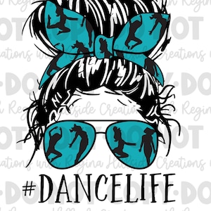 May include: A black and teal graphic featuring a messy bun with a teal bow patterned with dancing figures. Sunglasses reflect dancers. The text reads "#DANCELIFE DIGITAL FILE-PNG ONLY".