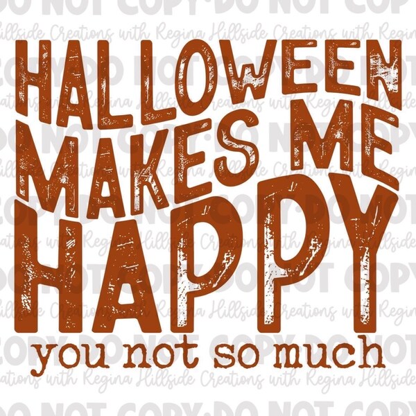 Halloween Makes Me Happy, You Not So Much Brown Font Sublimation Transfer