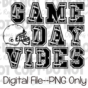 May include: Black and white graphic design with the words "GAME DAY VIBES" in a bold, collegiate-style font. The letters are filled with football details, and a football helmet is included. The text "Digital File - PNG Only" is at the bottom.