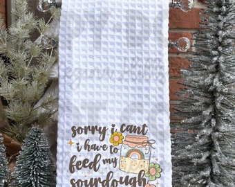 Funny Waffle Weave Dish Towel--Sorry I Can't, I Have To Feed My Sourdough Starter
