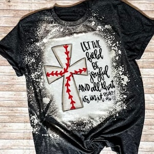 Bleached Tee- Baseball Cross Let the Field  Be Joyful and All That Is In It Psalm 96:12