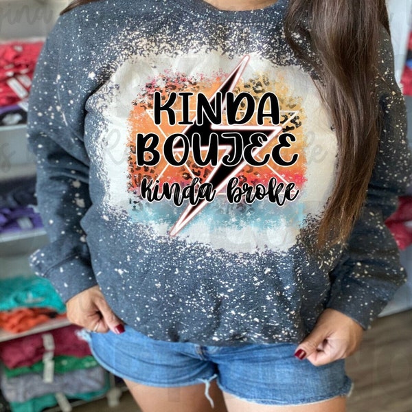 Kinda Boujee Kinda Broke —Bleached Crewneck Sweatshirt, Funny Sweatshirt