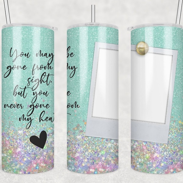 Custom Memorial 20 oz stainless steel photo tumbler with straw—You May Be Gone From My Sight But Not From My Heart Photo Tumbler
