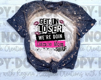 Get In Loser, We&#39;re Doing Dance Mom Stuff Bleached Tee, Dance, Dance Mom, Cute Dance Shirt