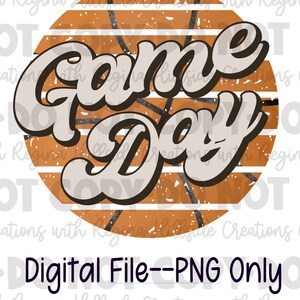 May include: A digital graphic featuring the words "Game Day" in a retro font, set against a basketball design. The design includes an orange basketball with black lines and the text "Digital File--PNG Only".